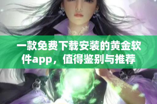 一款免費(fèi)下載安裝的黃金軟件app，值得鑒別與推薦