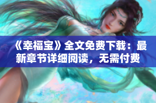 《幸福寶》全文免費下載：最新章節(jié)詳細閱讀，無需付費！