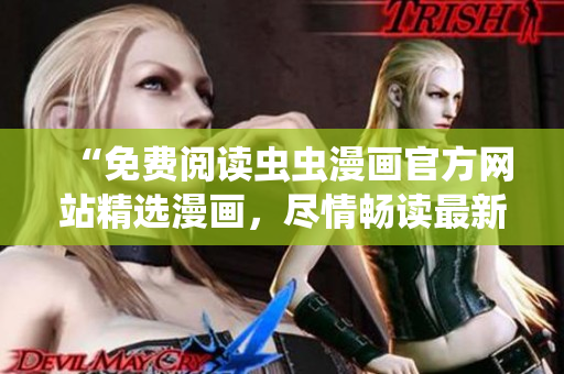 “免費(fèi)閱讀蟲蟲漫畫官方網(wǎng)站精選漫畫，盡情暢讀最新更新！”