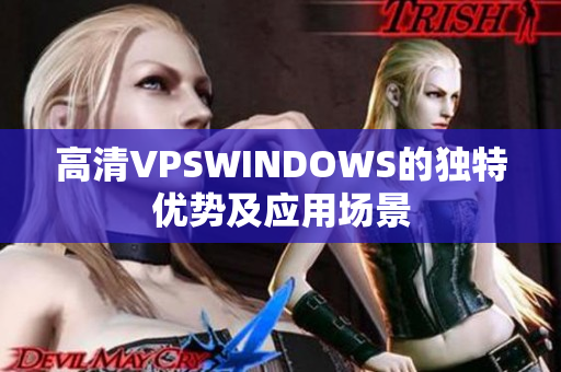 高清VPSWINDOWS的獨特優(yōu)勢及應(yīng)用場景