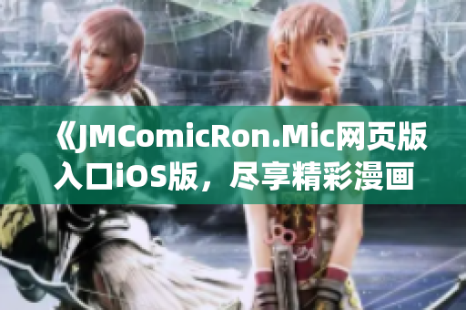 《JMComicRon.Mic網頁版入口iOS版，盡享精彩漫畫》