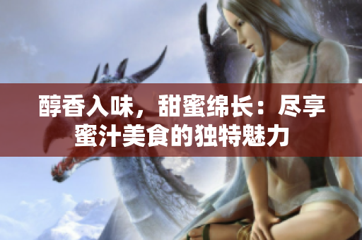 醇香入味，甜蜜綿長：盡享蜜汁美食的獨特魅力