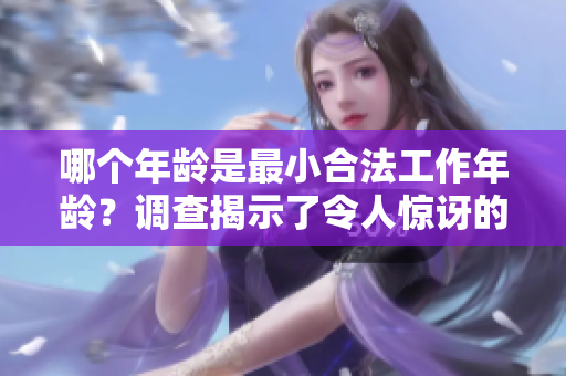 哪個年齡是最小合法工作年齡？調(diào)查揭示了令人驚訝的答案
