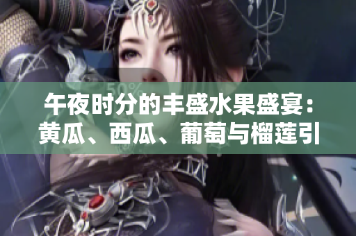 午夜時分的豐盛水果盛宴：黃瓜、西瓜、葡萄與榴蓮引人入勝