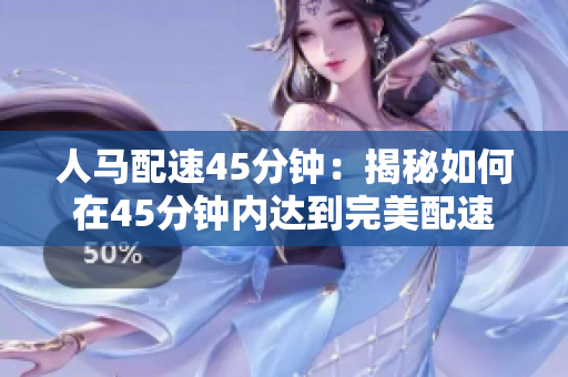 人馬配速45分鐘：揭秘如何在45分鐘內(nèi)達(dá)到完美配速