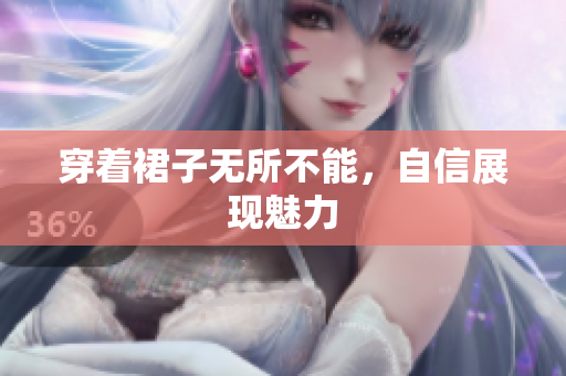 穿著裙子無所不能，自信展現(xiàn)魅力