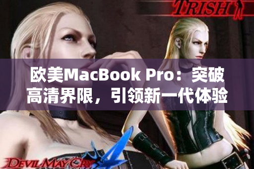 歐美MacBook Pro：突破高清界限，引領(lǐng)新一代體驗(yàn)