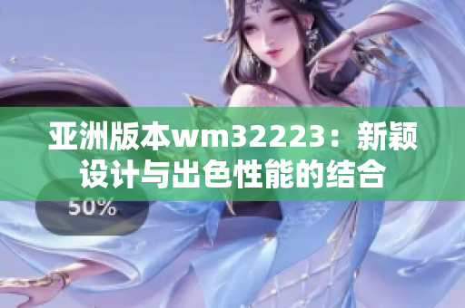 亞洲版本wm32223：新穎設計與出色性能的結合