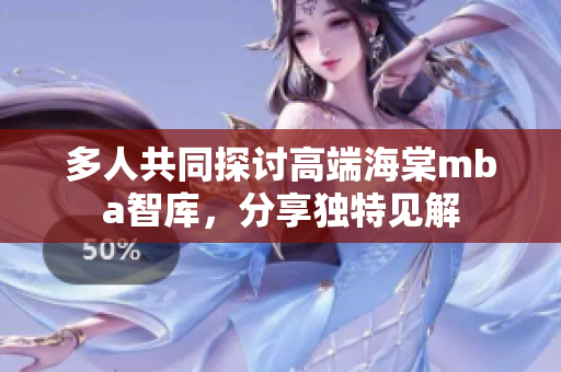 多人共同探討高端海棠mba智庫，分享獨特見解