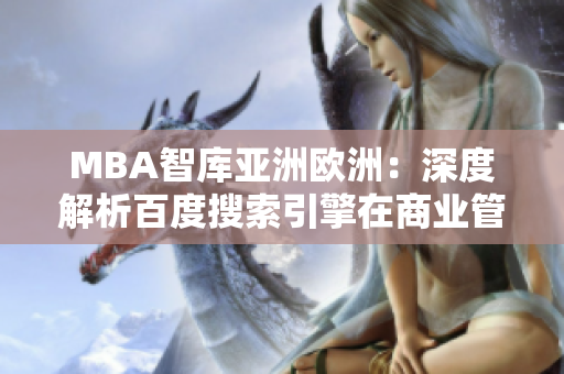 MBA智庫亞洲歐洲：深度解析百度搜索引擎在商業(yè)管理中的應用及影響