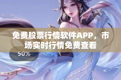 免費股票行情軟件APP，市場實時行情免費查看
