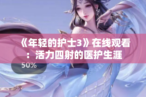 《年輕的護士3》在線觀看：活力四射的醫(yī)護生涯
