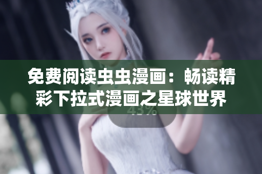免費閱讀蟲蟲漫畫：暢讀精彩下拉式漫畫之星球世界