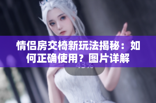 情侶房交椅新玩法揭秘：如何正確使用？圖片詳解