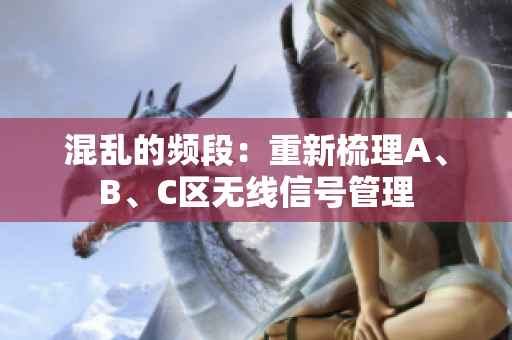 混亂的頻段：重新梳理A、B、C區(qū)無(wú)線信號(hào)管理
