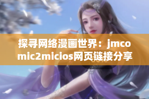 探尋網(wǎng)絡(luò)漫畫世界：jmcomic2micios網(wǎng)頁鏈接分享
