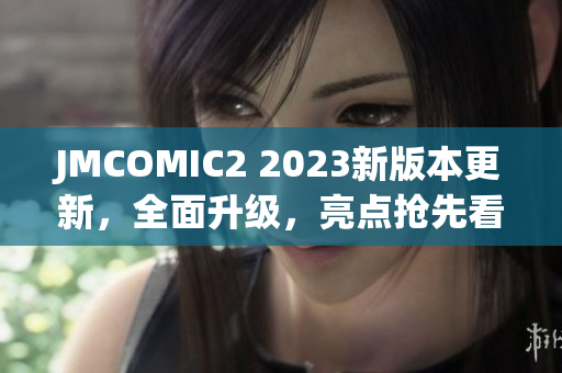 JMCOMIC2 2023新版本更新，全面升級，亮點搶先看