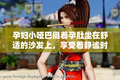 孕婦小啞巴挺著孕肚坐在舒適的沙發(fā)上，享受著靜謐時(shí)光