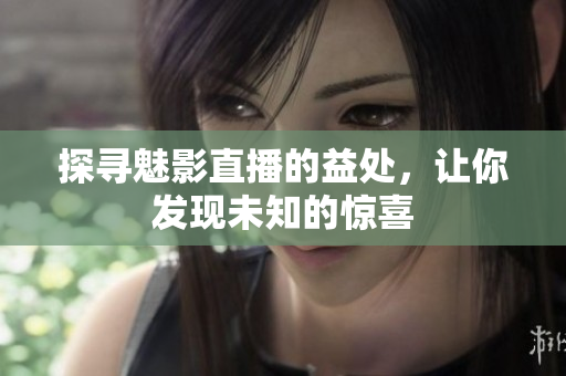 探尋魅影直播的益處，讓你發(fā)現未知的驚喜