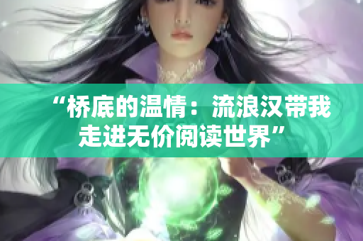 “橋底的溫情：流浪漢帶我走進(jìn)無(wú)價(jià)閱讀世界”