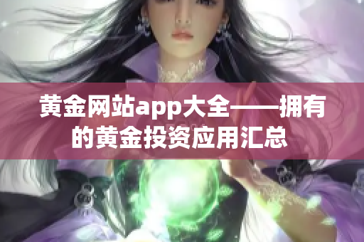 黃金網(wǎng)站app大全——擁有的黃金投資應用匯總 