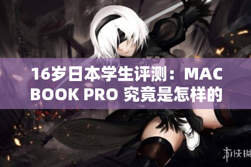 16歲日本學(xué)生評測：MACBOOK PRO 究竟是怎樣的體驗(yàn)？