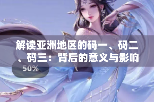 解讀亞洲地區(qū)的碼一、碼二、碼三：背后的意義與影響
