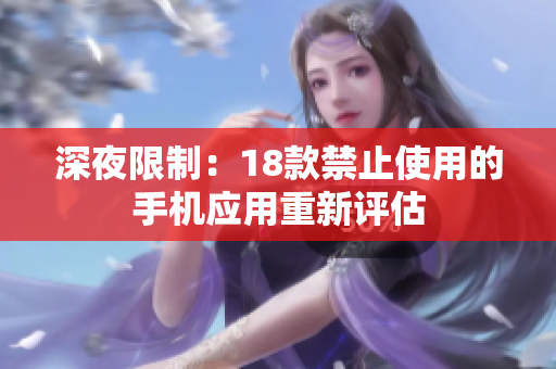 深夜限制：18款禁止使用的手機(jī)應(yīng)用重新評估