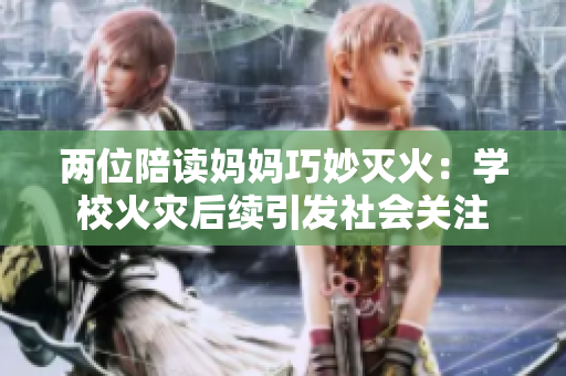 兩位陪讀媽媽巧妙滅火：學?；馂暮罄m(xù)引發(fā)社會關(guān)注