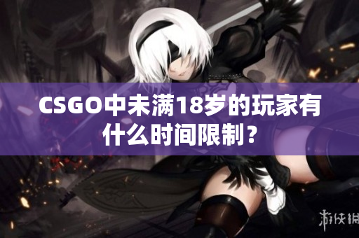 CSGO中未滿18歲的玩家有什么時間限制？