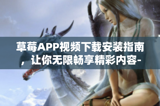 草莓APP視頻下載安裝指南，讓你無限暢享精彩內(nèi)容-絲瓜安卓蘇州