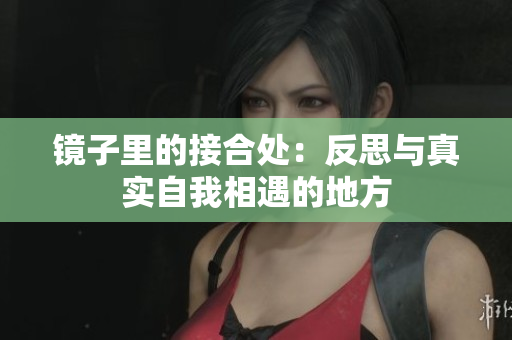 鏡子里的接合處：反思與真實(shí)自我相遇的地方