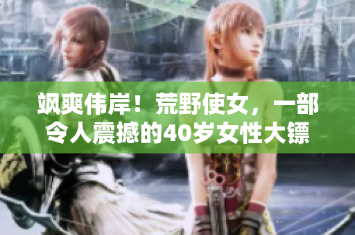 颯爽偉岸！荒野使女，一部令人震撼的40歲女性大鏢客電影！