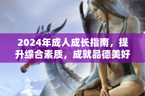2024年成人成長指南，提升綜合素質(zhì)，成就品德美好