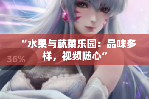 “水果與蔬菜樂(lè)園：品味多樣，視頻隨心”