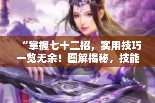 “掌握七十二招，實(shí)用技巧一覽無余！圖解揭秘，技能提升不再難！”