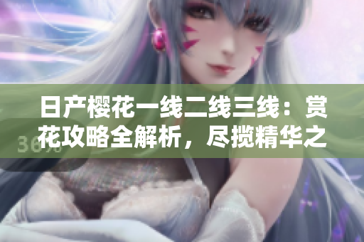 日產(chǎn)櫻花一線二線三線：賞花攻略全解析，盡攬精華之美