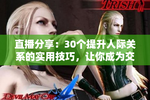 直播分享：30個提升人際關系的實用技巧，讓你成為交往高手!