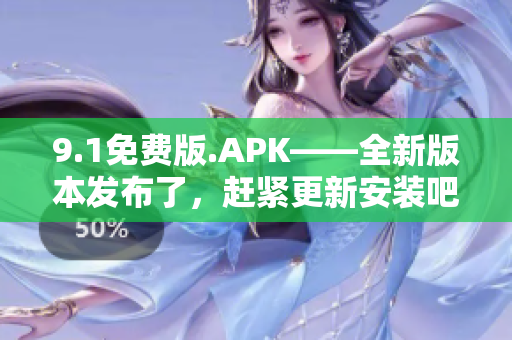 9.1免費(fèi)版.APK——全新版本發(fā)布了，趕緊更新安裝吧!