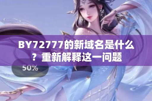 BY72777的新域名是什么？重新解釋這一問(wèn)題