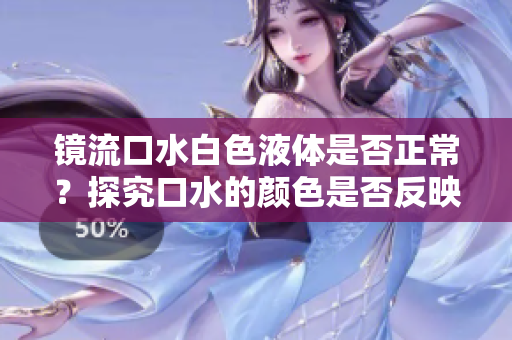 鏡流口水白色液體是否正常？探究口水的顏色是否反映身體健康