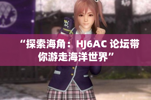 “探索海角：HJ6AC 論壇帶你游走海洋世界”