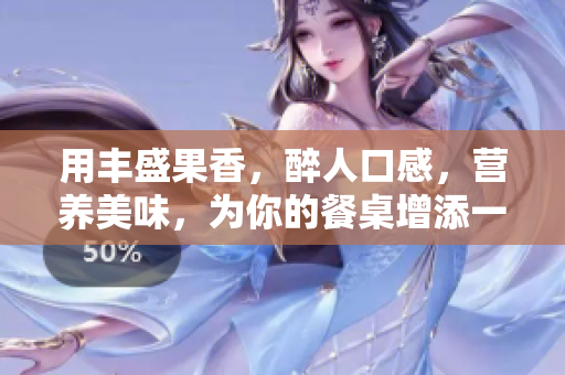 用豐盛果香，醉人口感，營養(yǎng)美味，為你的餐桌增添一抹色彩的特色佳肴。