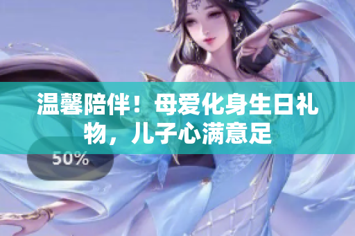 溫馨陪伴！母愛化身生日禮物，兒子心滿意足