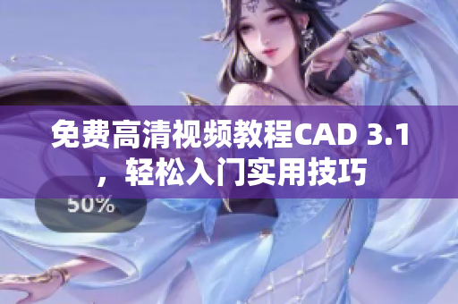 免費(fèi)高清視頻教程CAD 3.1，輕松入門實(shí)用技巧
