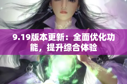 9.19版本更新：全面優(yōu)化功能，提升綜合體驗(yàn)