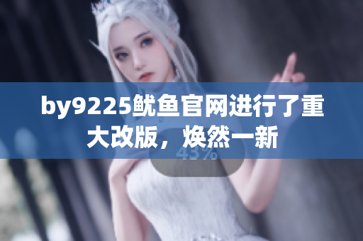 by9225魷魚官網進行了重大改版，煥然一新