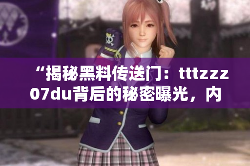 “揭秘黑料傳送門：tttzzz07du背后的秘密曝光，內(nèi)幕披露引發(fā)關(guān)注！”