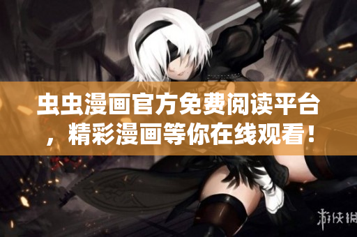 蟲蟲漫畫官方免費閱讀平臺，精彩漫畫等你在線觀看！