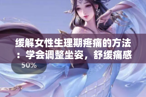 緩解女性生理期疼痛的方法：學會調(diào)整坐姿，舒緩痛感